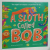 A SLOTH CALLED BOB , written by STEPHANIE MOSS , illustrated by JO BYATT , 2021