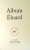 ALBUM ELUARD , BIBLIOTHEQUE DE LA PLEIADE , ICONOGRAPHIE REUNIE ET COMMENTEE par ROGER JEAN SEGALAT , 1968