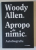 APROAPE DE NIMIC , AUTOBIOGRAFIE de WOODY ALLEN , 2021 *PREZINTA SUBLINIERI IN TEXT