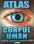 ATLAS CORPUL  UMAN, O HARTA COMPLETA A CORPULUI UMAN