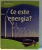 CE ESTE ENERGIA? 2011