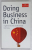 DOING BUSINESS IN CHINA , A GUIDE TO RISK AND THE REWARDS by CHRIS TORRENS , 2010