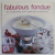FABULOUS FONDUE FOR EVERYDAY AND SPECIAL OCCASIONS by BECKY JOHNSON , 2012
