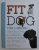 FIT DOG , TIPS AND TRICKS TO GIVE YOUR PET A LONGER , HEALTHIER , HAPPIER LIFE by ARDEN MOORE , 2015
