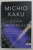 FIZICA IMPOSIBILULUI , O EXPLORARE STIINTIFICA A LUMII FAZERELOR , CAMPURILOR DE FORTE , TELEPORTARII SI CALATORIILOR IN TIMP de MICHIO KAKU , 2008