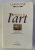 HISTOIRE DE L ' ART par ALBERT CHATELET et BERNARD - PHILIPPE GROSLIER , 1995 , PREZINTA HALOURI DE APA *
