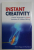 INSTANT CREATIVITY , SIMPLE TECHNIQUES TO IGNITE INNOVATION and PROBLEM SOLVING by BRIAN CLEGG and PAUL BIRCH , 2007