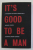 IT 'S GOOD TO BE A MAN - A HANDBOOK FOR GODLY MASCULINITY by MICHAEL FOSTER and DOMINIC BNONN TENNANT , 2022