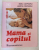 MAMA SI COPILUL , EDITIA A VI - A , REVIZUITA de EMIL CAPRARU si HERTA CAPRARU , 2011 * PREZINTA URME DE UZURA