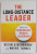 THE LONG - DISTANCE LEADER, RULES FOR REMARKABLE REMOTE LEDERSHIP by KEVIN EIKENBERRY and WAYNE TURMEL , 2018