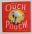 THERE 'S AN OUCH IN MY POUCH ! by JEANNE WILLIS , illustrated by GARRY PARSONS , 2008