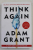 THINK AGAIN by ADAM GRANT , 2021