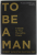 TO BE A MAN , A GUIDE TO TRUE MASCULINE POWER by ROBERT AUGUSTUS MASTERS , 2015