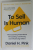 TO SELL IS HUMAN by  DANIEL H. PINK , 2013