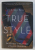 TRUE STYLE - THE HISTORY & PRINCIPLES OF CLASSIC MENSWEAR by G. BRUCE BOYER , 2015