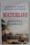 WATERLOO , by CHRISTOPHER HIBBERT , WELLINGTON ' S VICTORY and NAPOLEON ' S LAST CAMPAIGN , 2021