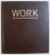 WORK - THE WORLD IN PHOTOGRAPHS by FERDINAD PROTZMAN , 2006