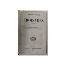 ABREGE DE L 'HISTOIRE - CROISADES 1095 - 1291 par F. VALENTIN , 1850