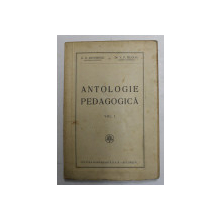 ANTOLOGIE PEDAGOGICA , VOLUMUL I de G.G. ANTONESCU si V. P. NICOLAU , EDITIE INTERBELICA