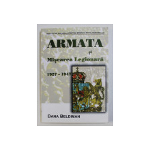 ARMATA SI MISCAREA LEGIONARA 1927-1947-DANA BELDIMAN,BUC.2002