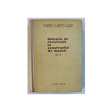 CALCULUL DE REZISTENTA IN CONSTRUCTIA DE MASINI , VOLUMUL III de S. D . PONOMARIOV ...V.I. FEODOSIEV , 1964