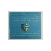 CATALOGUL EXPOZITIEI NATIONALE CAPODOPERE DE ARTA ROMANA IN DACIA , EDITIE BILINGVA ROMANA - FRANCEZA , 1995