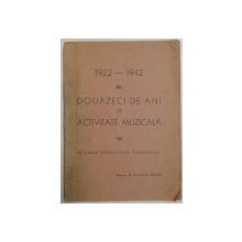 DOUAZECI DE ANI DE ACTIVITATE MUZICALA 1922-1942 , ADUNATE DE ROMULUS ORCHIS