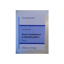 DREPT CONSTITUTIONAL SI INSTITUTII POLITICE , EDITIA 2 de GHOERGHE IANCU , 2011