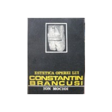 ESTETICA OPEREI LUI CONSTANTIN BRANCUSI- ION MOCIOI, CRAIOVA 1987