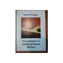 ETYMOLOGICA ET ANTHROPOLOGICA MAIORA-SORIN PALIGA,BUC.2007,3 VOL.