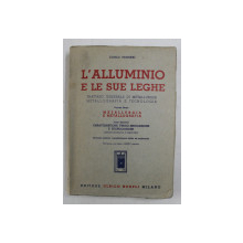 L 'ALLUMINIO E LE SUE LEGHE - TRATTATO GENERALE DI METALLURGIA METALLOGRAFIA E TECNOLOGIA , VOLUME PRIMO  di CARLO PENSERI , 1949