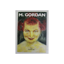 M. GORDAN - THE MIRROR , CATALOG DE EXPOZITIE , TEXT IN ENGLEZA SI ITALIANA , 2007