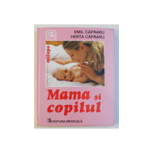 MAMA SI COPILUL , EDITIA A VI - A , REVIZUITA de EMIL CAPRARU si HERTA CAPRARU , 2003