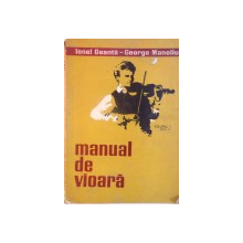 MANUAL DE VIOARA, VOL. I, EDITIA A V-A de IONEL GEANTA, GEORGE MANOLIU, 1974