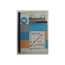 MATEMATICA - ALGEBRA , MANUAL PENTRU CLASA A VII -A de TIBERIU SPIRCU si IOAN CRACIUNEL , 1984
