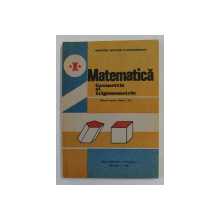 MATEMATICA , GEOMETRIE SI TRIGONOMETRIE , MANUAL PENTRU CLASA A X-A de AUGUSTIN COTA ..FLORICA VORNICESCU , 1989