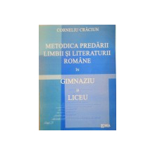 METODICA PREDARII LIMBII SI LITERATURII ROMANE IN GIMNAZIU SI LICEU, EDITIA A II -A de CORNELIU CRACIUN, 2005