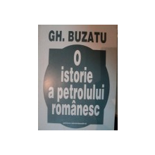 O ISTORIE A PETRLOLULUI ROMANESC - GH. BUZATU, BUC. 1998