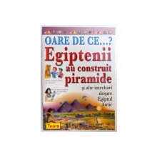OARE DE CE ...? EGIPTENII AU CONSTRUIT PIRAMIDE SI ALTE INTREBARI DESPRE EGIPTUL ANTIC de PHILIP STEELE  2003