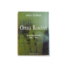 OPERA ROMANA , AL TREILEA DECENIU 1941 - 1951 de ANCA FLOREA , 2003