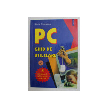 PC , GHID DE UTILIZARE de SILVIA CURTEANU , 2001