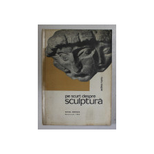 PE SCURT DESPRE SCULPTURA - ADINA NANU, BUC.1966