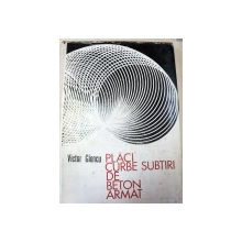 PLACI CURBE SUBTIRI DE BETON ARMAT,PROBLEME SPECIALE DE CALCUL 1974 de VICTOR GIONCU