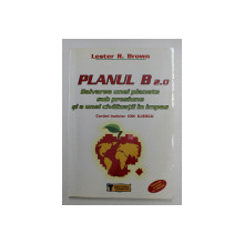 PLANUL B 2.0 - SALVAREA UNEI PLANETE SUB PRESIUNE AI A UNEI CIVILIZATII IN IMPAS de LESTER R. BROWN , 2006
