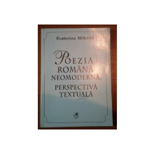 POEZIA ROMANA NEOMODERNA . PERSPECTIVA TEXTUALA- ECATERINA MIHAILA, BUC. 2004