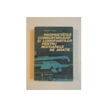 PROPRIETATILE COMBUSTIBILILOR SI LUBRIFIANTILOR PENTRU MOTOARELE DE AVIATIE de MARGARETA TOMESCU , 1985