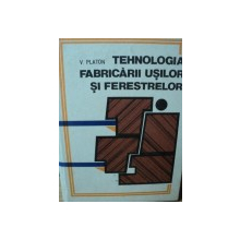 TEHNOLOGIA FABRICARII USILOR SI FERESTRELOR-V.PLATON,BUC.1979