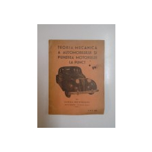 TEORIA MECANICA A AUTOMOBILULUI SI PUNEREA MOTORULUI LA PUNCT de IONEL MUNTEANU, EDITIA A VIII-A  1942