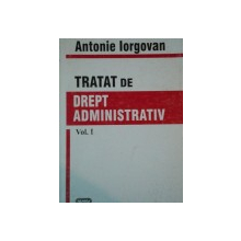 TRATAT DE DREPT ADMINISTRATIV de ANTONIE IORGOVAN, VOL 1   2000