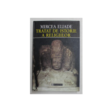 TRATAT DE ISTORIE E RELIGIILOR de MIRCEA ELIADE , 1999, COPERTA ORIGINALA CARTONATA